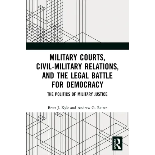 Military Courts, Civil-Military Relations, and the Legal Battle for Democracy: The Politics of Military Justice