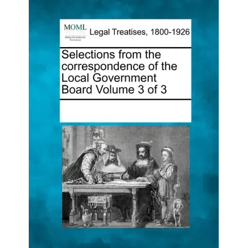 Selections from the Correspondence of the Local Government Board Volume 3 of 3