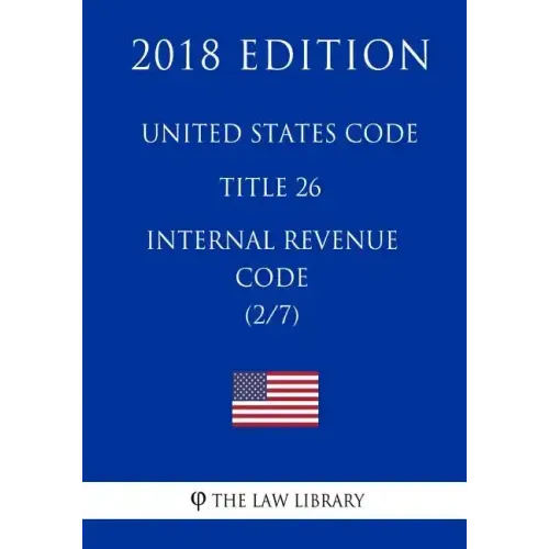 United States Code - Title 26 - Internal Revenue Code (2/7) (2018 Edition)