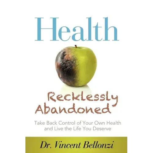 Health Recklessly Abandoned: Take Back Control of Your Own Health and Live the Life You Deserve