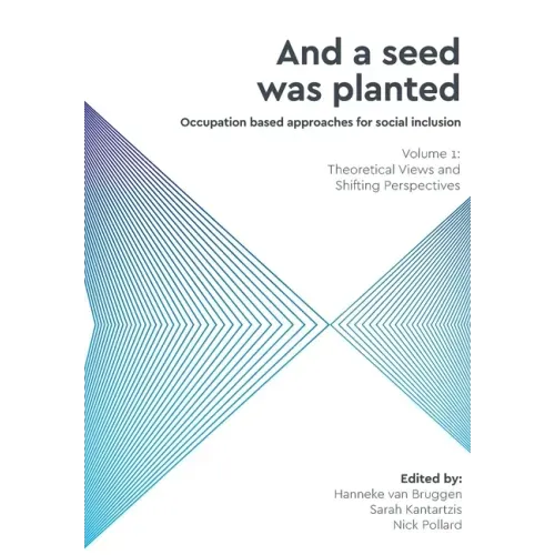 And a Seed was Planted ...' Occupation based approaches for social inclusion: Volume 1: Theoretical Views and Shifting Perspectives