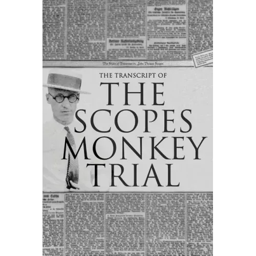 The Transcript of the Scopes Monkey Trial: Complete and Unabridged