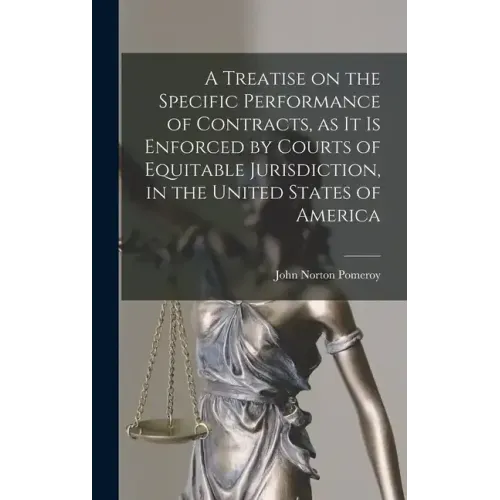 A Treatise on the Specific Performance of Contracts, as it is Enforced by Courts of Equitable Jurisdiction, in the United States of America - Hardcover