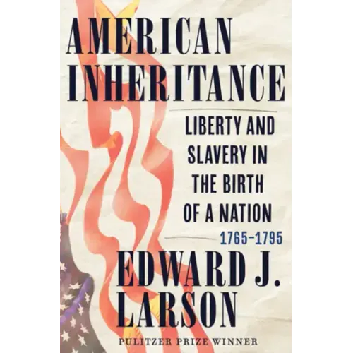 American Inheritance: Liberty and Slavery in the Birth of a Nation, 1765-1795