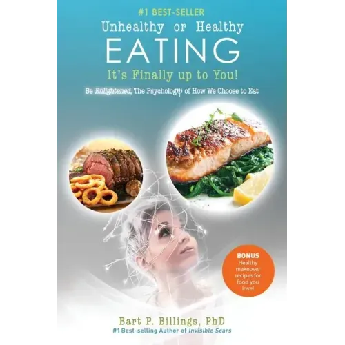 Unhealthy or Healthy EATING It's Finally Up To You!: Be Enlightened: The Psychology of How We Choose to Eat
