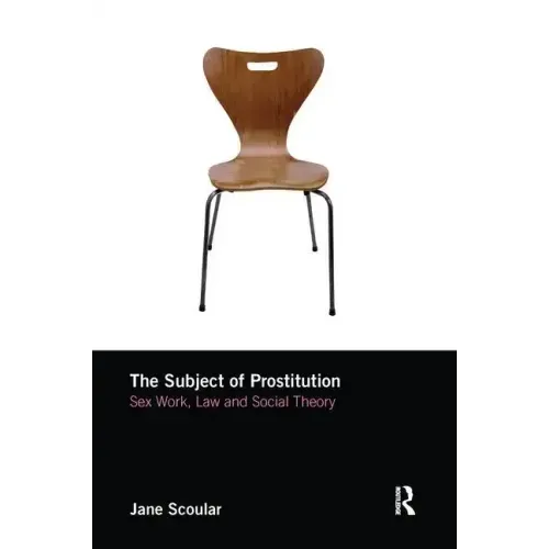The Subject of Prostitution: Sex Work, Law and Social Theory