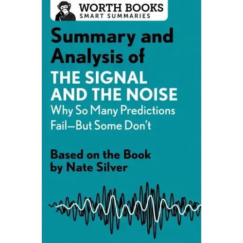 Summary and Analysis of The Signal and the Noise: Why So Many Predictions Fail-but Some Don't: Based on the Book by Nate Silver