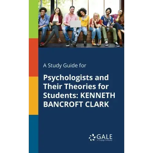 A Study Guide for Psychologists and Their Theories for Students: Kenneth Bancroft Clark
