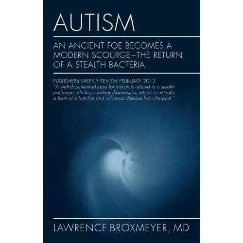 Autism: An Ancient Foe Becomes a Modern Scourge - the return of a stealth bacteria