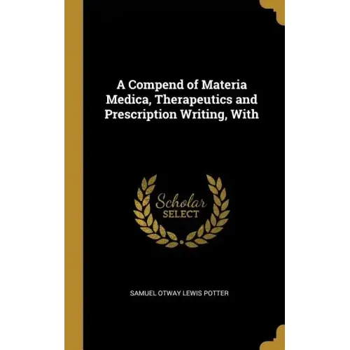 A Compend of Materia Medica, Therapeutics and Prescription Writing, With