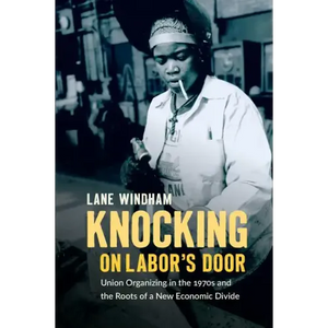 Knocking on Labor's Door: Union Organizing in the 1970s and the Roots of a New Economic Divide - Paperback