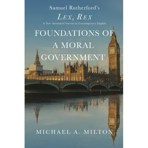 Foundations of a Moral Government: Lex, Rex - A New Annotated Version in Contemporary English