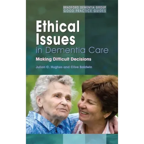 Ethical Issues in Dementia Care: Making Difficult Decisions
