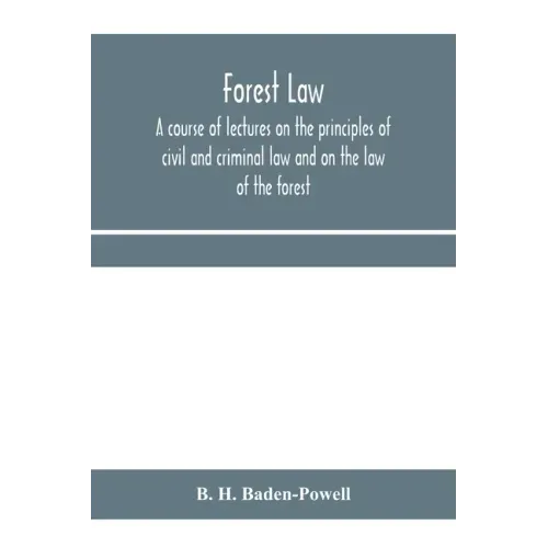 Forest law: a course of lectures on the principles of civil and criminal law and on the law of the forest (chiefly based on the la