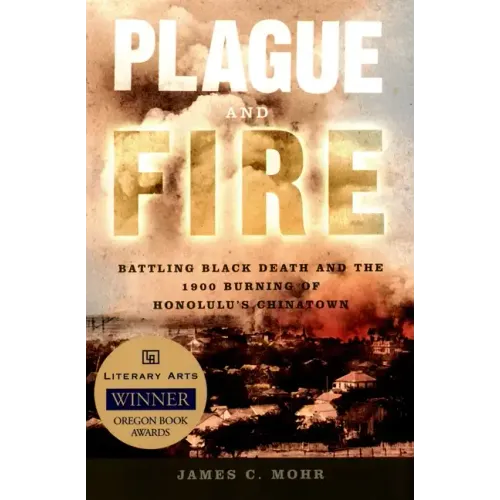 Plague and Fire: Battling Black Death and the 1900 Burning of Honolulu's Chinatown