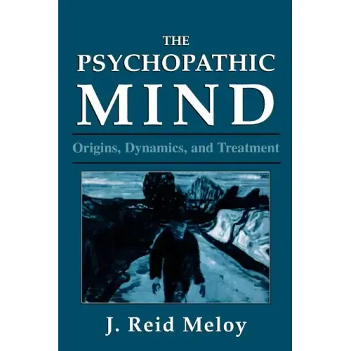 The Psychopathic Mind: Origins, Dynamics, and Treatment