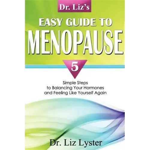 Dr. Liz's Easy Guide to Menopause: 5 Simple Steps to Balancing Your Hormones and Feeling Like Yourself Again