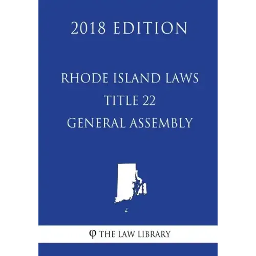 Rhode Island Laws - Title 22 - General Assembly (2018 Edition)
