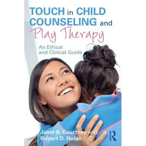 Touch in Child Counseling and Play Therapy: An Ethical and Clinical Guide - Paperback
