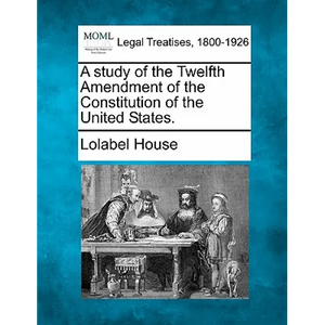 A Study of the Twelfth Amendment of the Constitution of the United States. - Paperback