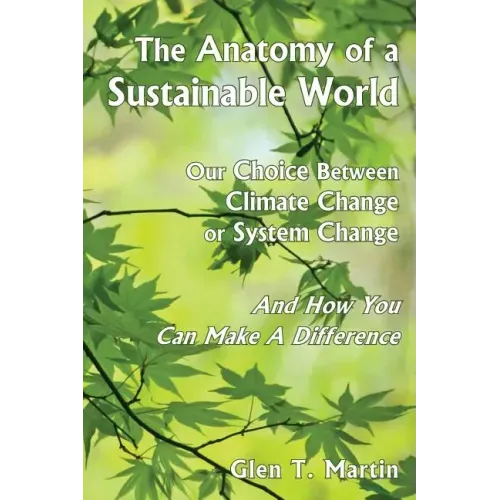 The Anatomy of a Sustainable World: Our Choice Between Climate Change or System Change and How You Can Make a Difference