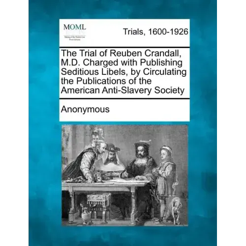 The Trial of Reuben Crandall, M.D. Charged with Publishing Seditious Libels, by Circulating the Publications of the American Anti-Slavery Society
