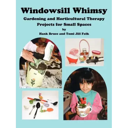 Windowsill Whimsy, Gardening & Horticultural Therapy Projects for Small Spaces