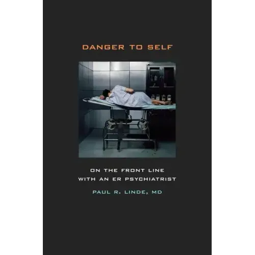 Danger to Self: On the Front Line with an ER Psychiatrist
