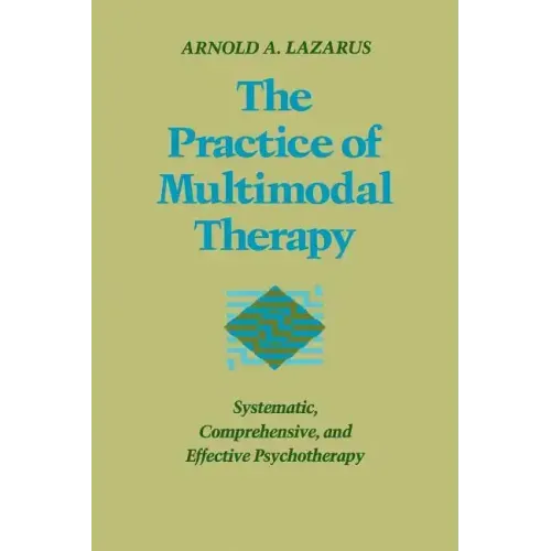 Practice of Multimodal Therapy: Systematic, Comprehensive, and Effective Psychotherapy