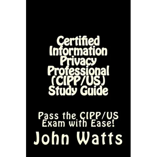 Certified Information Privacy Professional (CIPP/US) Study Guide: Pass the IAPP's CIPP/US Exam with Ease!