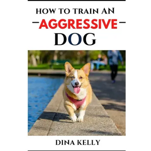 How to Train an Aggressive Dog: Aggressive dog training guide for beginners, puppy training gift ideas for dad, friend, mom, boy, girl, dog breeder - Paperback