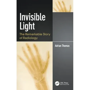 Invisible Light: The Remarkable Story of Radiology - Hardcover