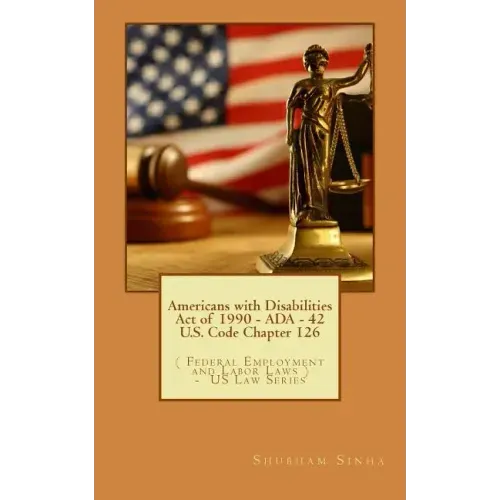 Americans with Disabilities Act of 1990 - ADA - 42 U.S. Code Chapter 126: ( Federal Employment and Labor Laws ) - US Law Series