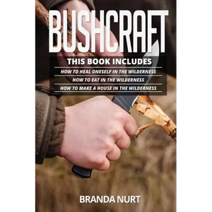 Bushcraft: This book includes: How To Heal Oneself in the Wilderness + How To Eat in the Wilderness + How to Make a House in the Wilderness - Paperback