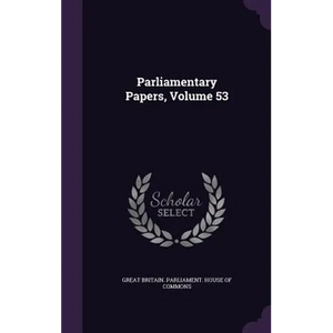 Parliamentary Papers, Volume 53 - Hardcover