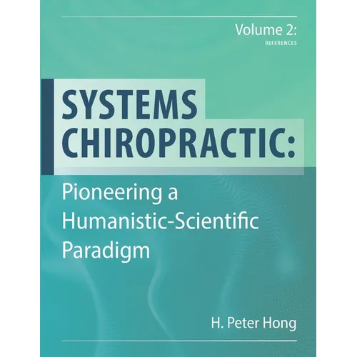 Systems Chiropractic: Pioneering a Humanistic-Scientific Paradigm. Volume 2: References