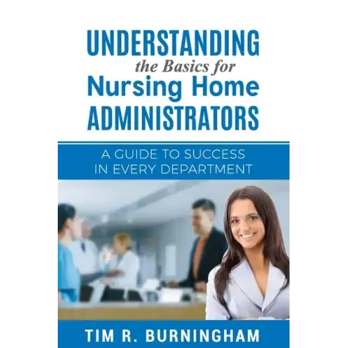 Understanding the Basics for Nursing Home Administrators: A Guide to Success in Every Department