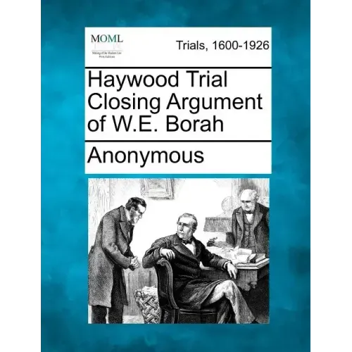 Haywood Trial Closing Argument of W.E. Borah