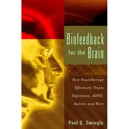 Biofeedback for the Brain: How Neurotherapy Effectively Treats Depression, Adhd, Autism, and More