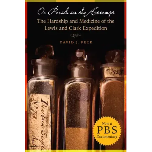 Or Perish in the Attempt: The Hardship and Medicine of the Lewis and Clark Expedition