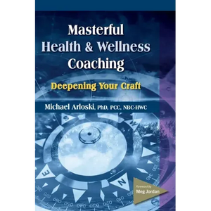 Masterful Health and Wellness Coaching: Deepening Your Craft - Paperback