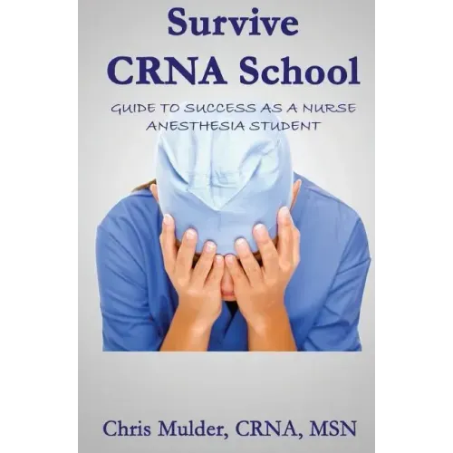 Survive Crna School: Guide to Success as a Nurse Anesthesia Student