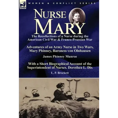 Nurse Mary: the Recollections of a Nurse During the American Civil War & Franco-Prussian War-Adventures of an Army Nurse in Two Wars, Mary Phinney, Ba