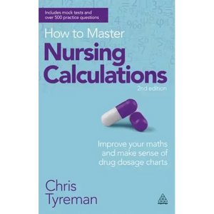 How to Master Nursing Calculations: Improve Your Maths and Make Sense of Drug Dosage Charts - Paperback