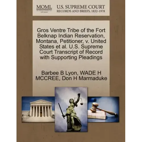 Gros Ventre Tribe of the Fort Belknap Indian Reservation, Montana, Petitioner, V. United States et al. U.S. Supreme Court Transcript of Record with Su