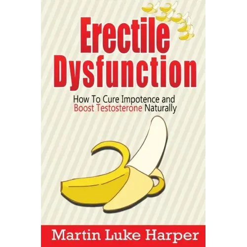 Erectile Dysfunction: How To Cure Impotence and Boost Testosterone Naturally
