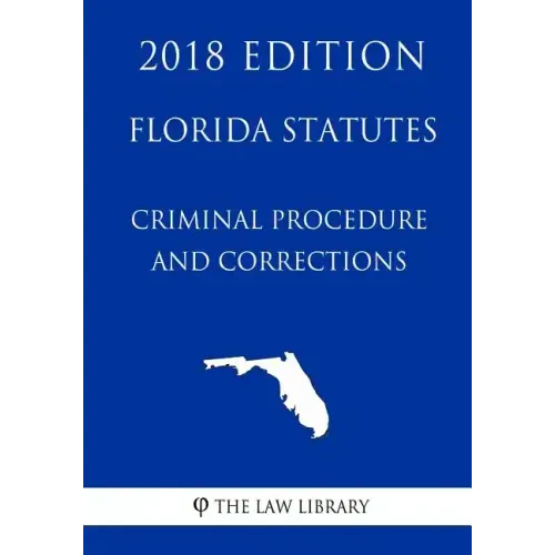 Florida Statutes - Criminal Procedure and Corrections (2018 Edition)