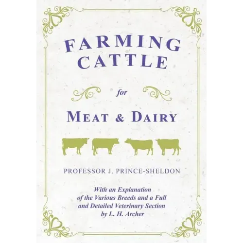 Farming Cattle for Meat and Dairy - With an Explanation of the Various Breeds and a Full and Detailed Veterinary Section by L. H. Archer