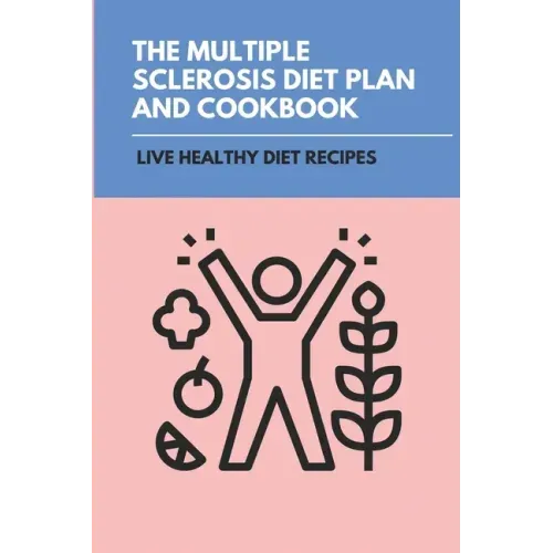 The Multiple Sclerosis Diet Plan And Cookbook: Live Healthy Diet Recipes: Sirtfood Diet Plan