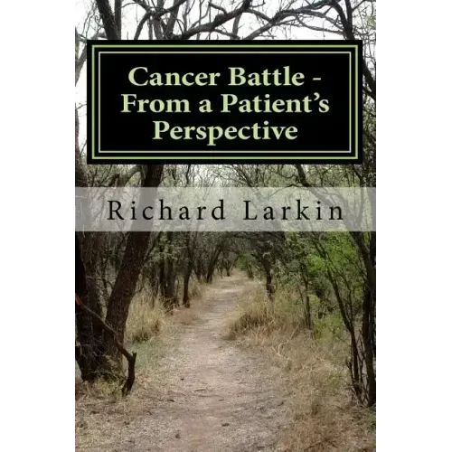 Cancer Battle - From a Patient's Perspective: Living and experiencing a battle with cancer